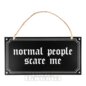 Etwas anderes – „Normale Menschen machen mir Angst“-Schild (Schwarz) | Blue Banana Gifts